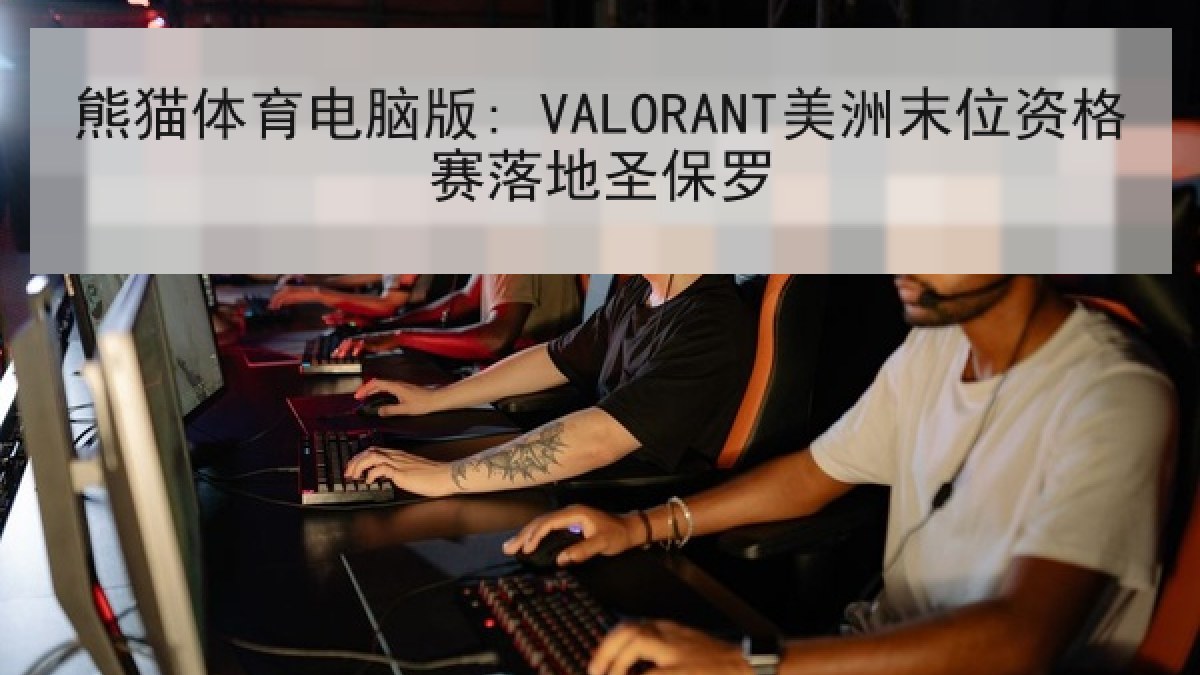 熊猫体育电脑版: VALORANT美洲末位资格赛落地圣保罗
